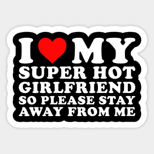 I Love my Girlfriend so please stay away from me Sticker